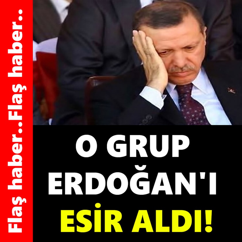 O GRUP ERDOĞAN'I ESİR ALDI!