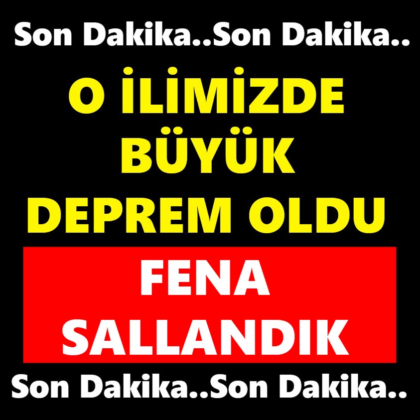 O İLİMİZDE BÜYÜK DEPREM FENA SALLANDIK