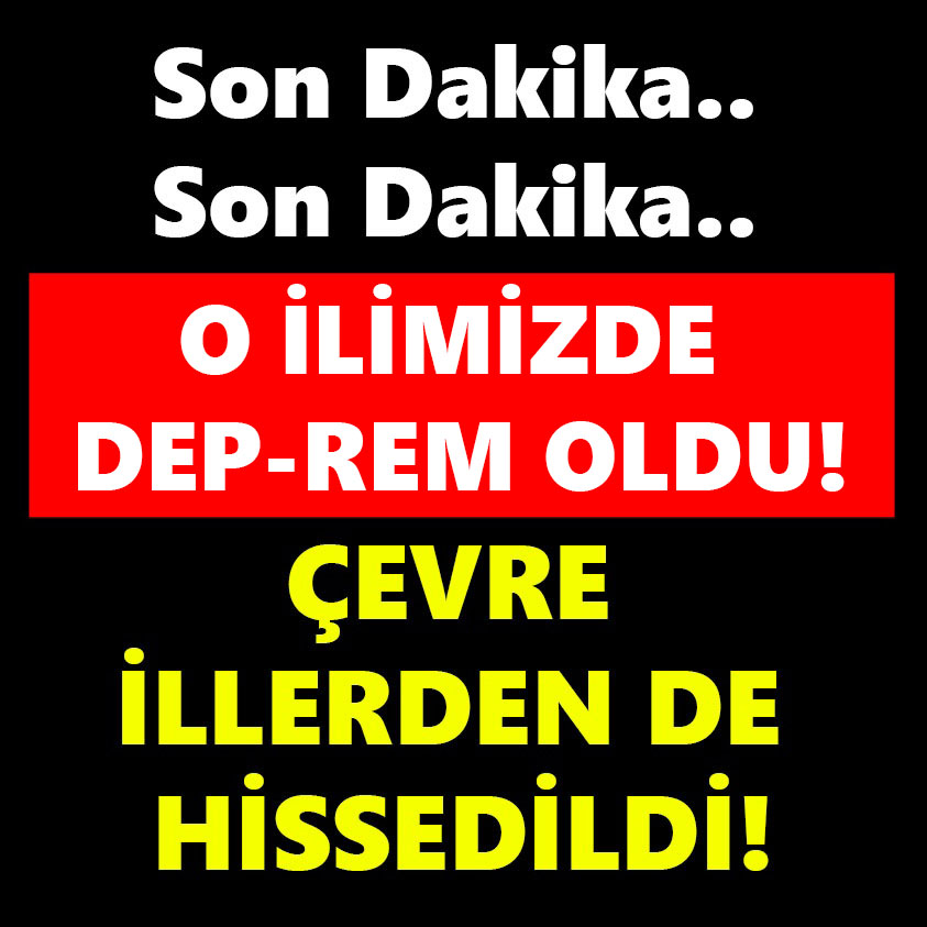 O İLİMİZDE DEP-REM OLDU ÇEVRE İLLERDEN DE HİSSEDİLDİ!