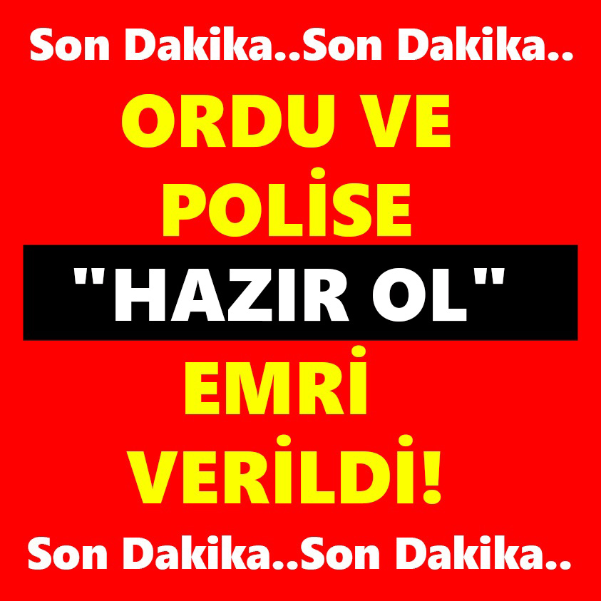 ORDU VE POLİSE HAZIR OL EMRİ VERİLDİ!