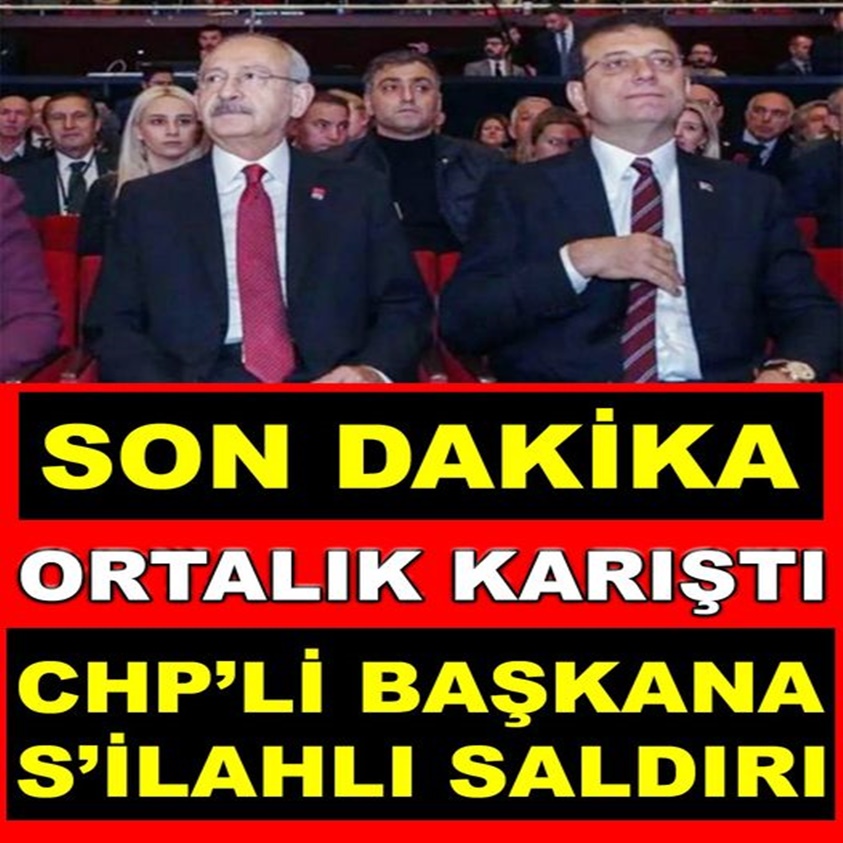 ORTALIK KARIŞTI CHP'Lİ BAŞKANA SİLAHLI SALDIRI