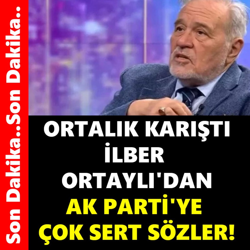 ORTALIK KARIŞTI İLBER ORTAYLI'DAN AK PARTİ'YE ÇOK SERT SÖZLER!