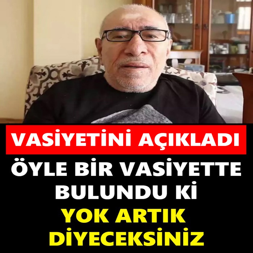 ÖYLE BİR VASİYETTE BULUNDU Kİ YOK ARTIK DİYECEKSİNİZ..