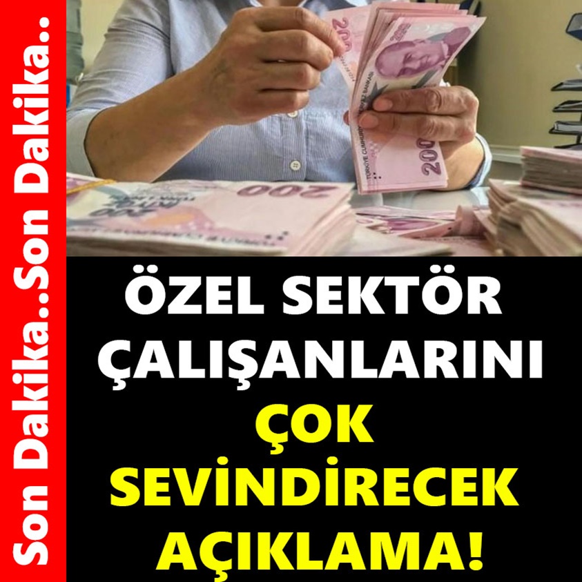 ÖZEL SEKTÖR ÇALIŞANLARINI ÇOK SEVİNDİRECEK AÇIKLAMA!