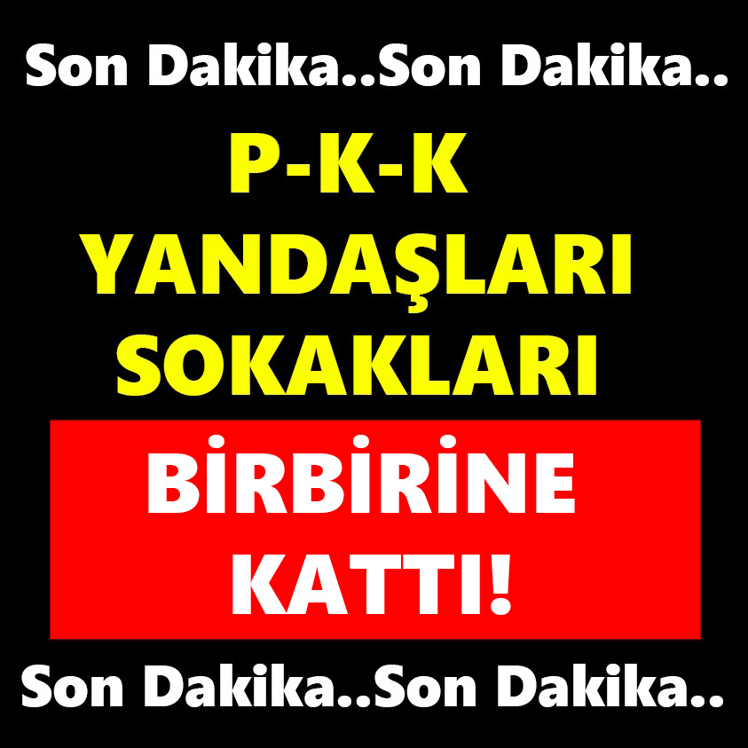 P-K-K YANDAŞLARI SOKAKLARI BİRBİRİNE KATTI!