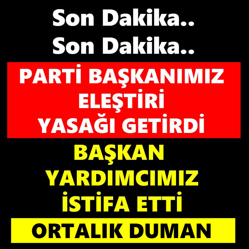 PARTİ BAŞKANIMIZ ELEŞTİRİ YASAĞI GETİRİLDİ