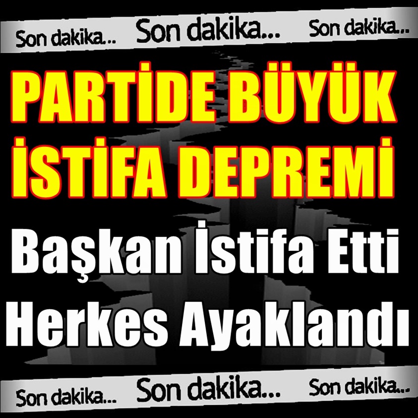 PARTİDE BÜYÜK DEP-REM BAŞKAN İSTİFA ETTİ