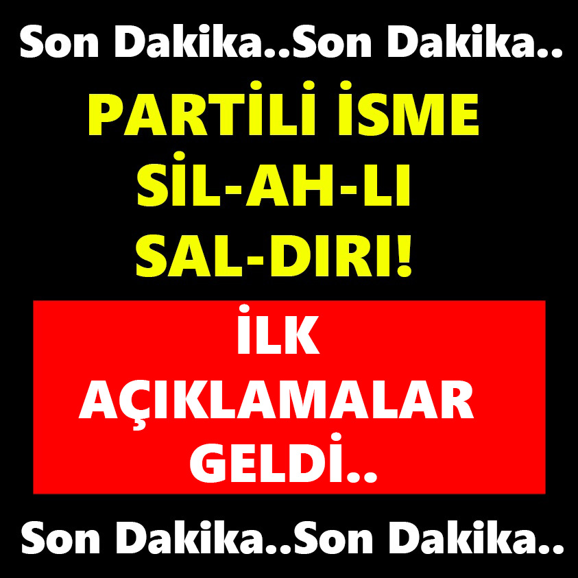 PARTİLİ İSME SİL-AH-LI SALDIRI! İLK AÇIKLAMA GELDİ..