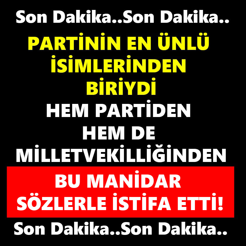 PARTİNİN EN ÜNLÜ İSİMLERİNDEN BİRİYDİ BU MANİDAR SÖZLERLE İSTİFA ETTİ!