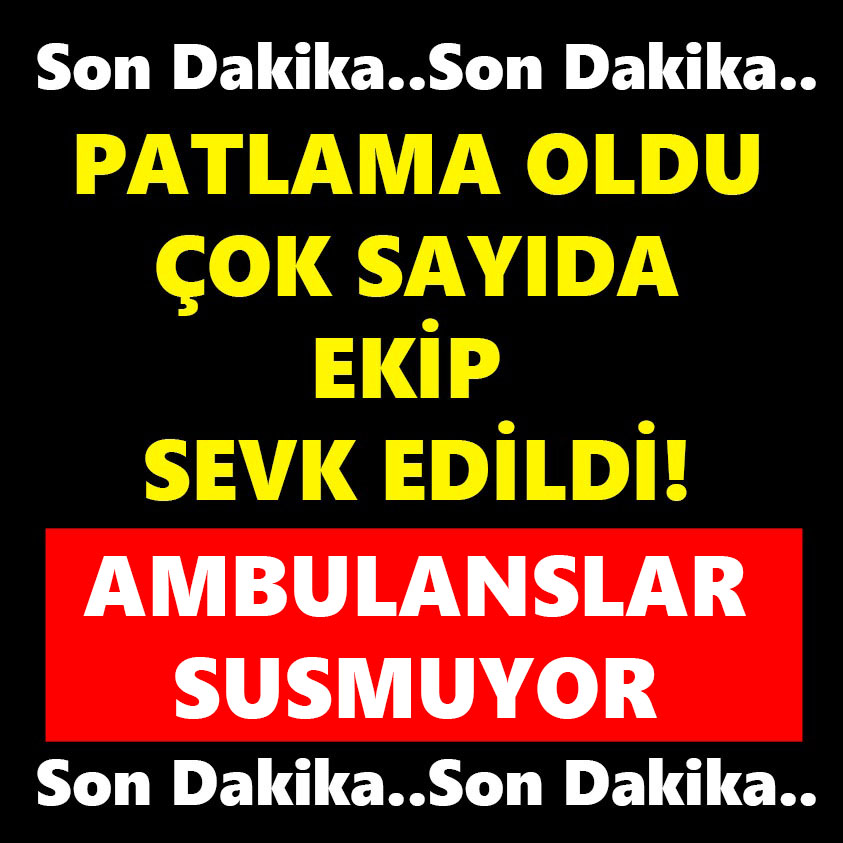 PATLAMA OLDU ÇOK SAYIDA EKİP SEVK EDİLDİ