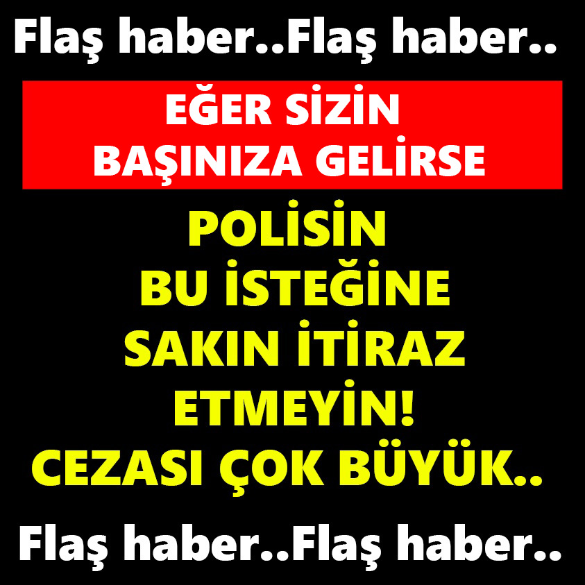 POLİSİN BU İSTEDİĞİNE SAKIN İTİRAZ ETMEYİN!