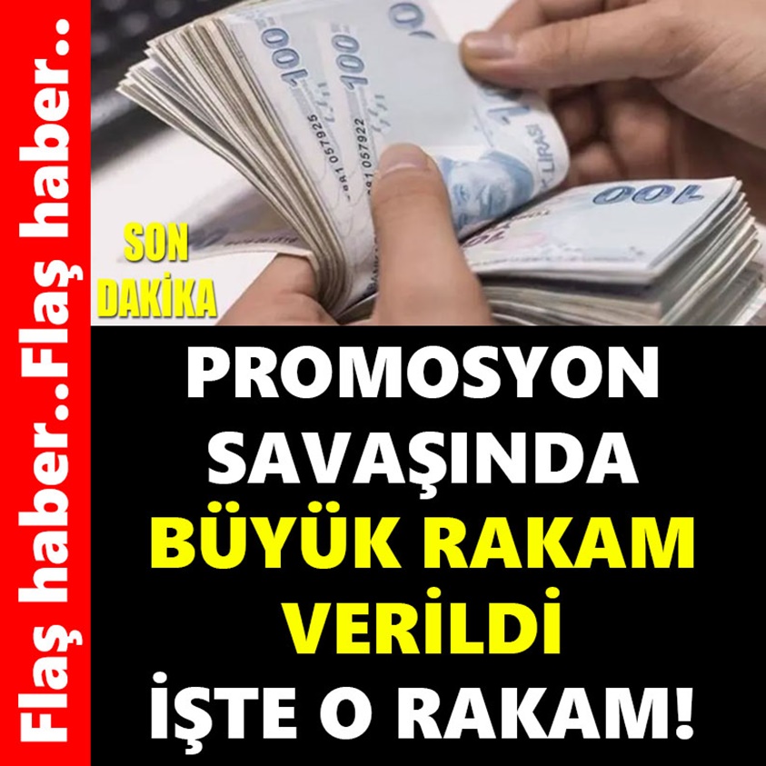 PROMOSYON SAVAŞINDA BÜYÜK RAKAM VERİLDİ