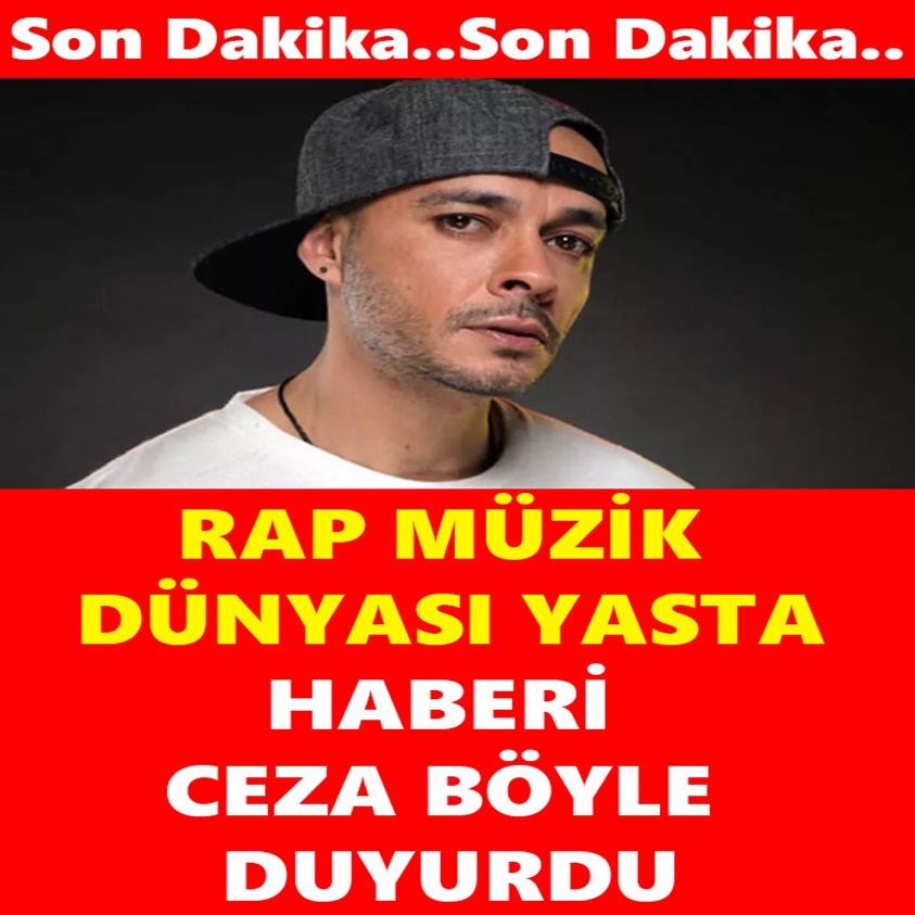 RAP MÜZİK DÜNYASI YASTA HABERİ CEZA BÖYLE DUYURDU