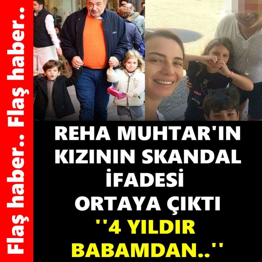 REHA MUHTAR'IN KIZININ SKANDAL İFADESİ ORTAYA ÇIKTI