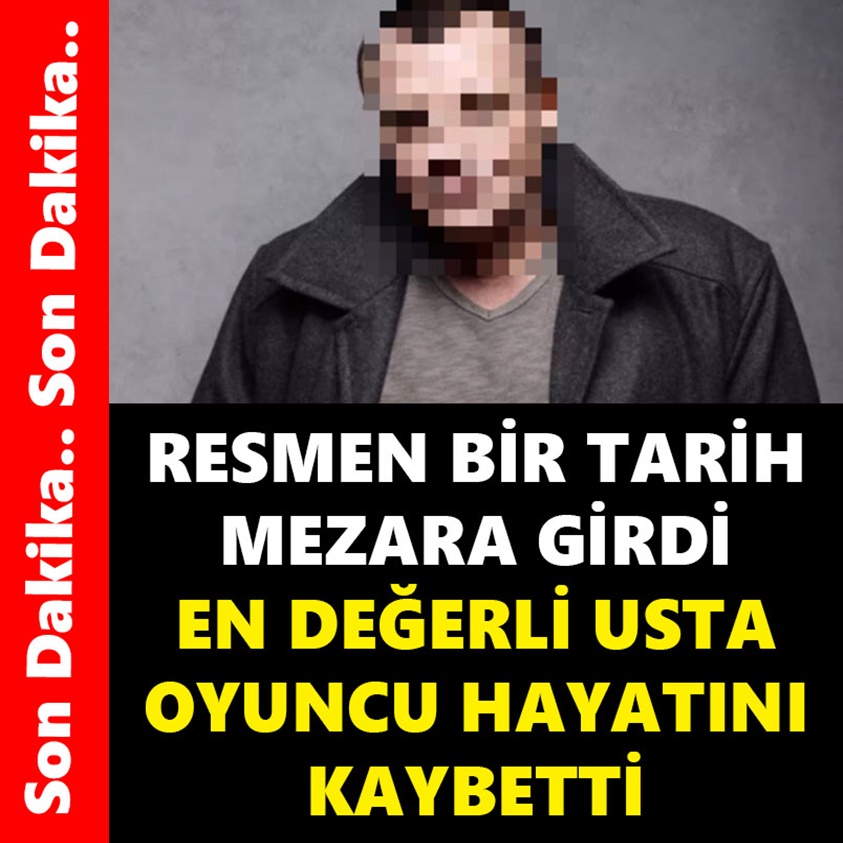 RESMEN BİR TARİH MEZARA GİRDİ EN DEĞERLİ USTA OYUNCU HAYATINI KAYBETTİ