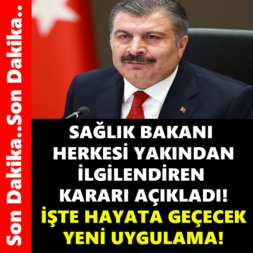 SAĞLIK BAKANI HERKESİ YAKINDAN İLGİLENDİREN KARARI AÇIKLADI