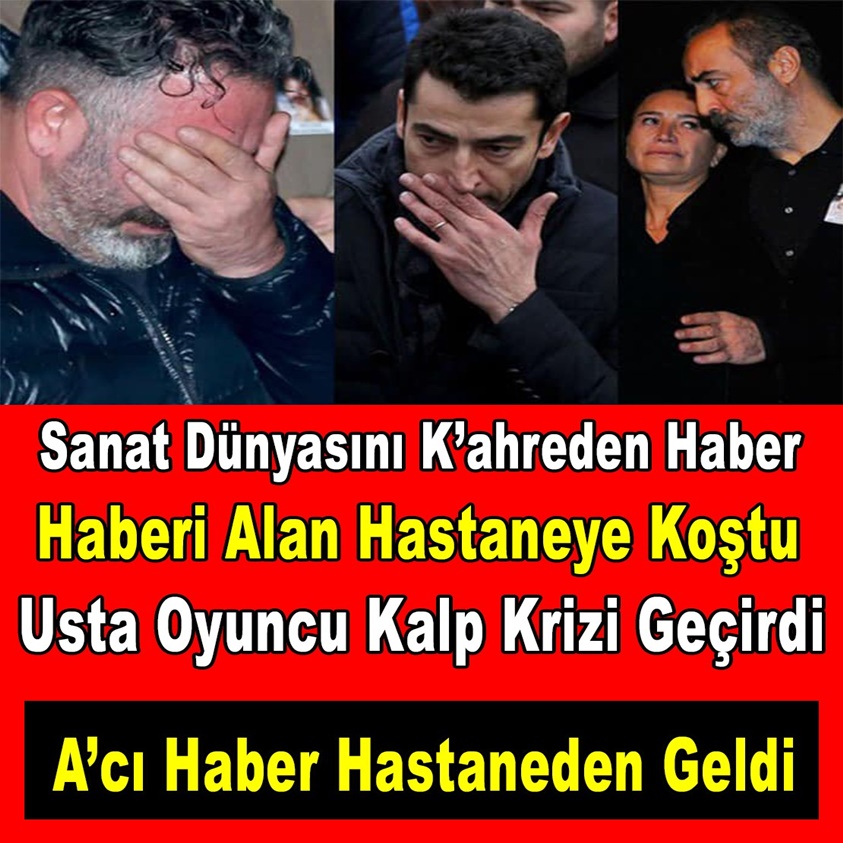 SANAT DÜNYASINI KAHREDEN HABER ACI HABER HASTANEDEN GELDİ