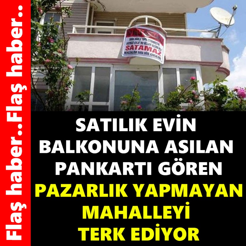 SATILIK EVİN BALKONUNA ASILAN PANKARTI GÖREN PAZARLIK YAPMAYAN MAHALLEYİ TERK EDİYOR