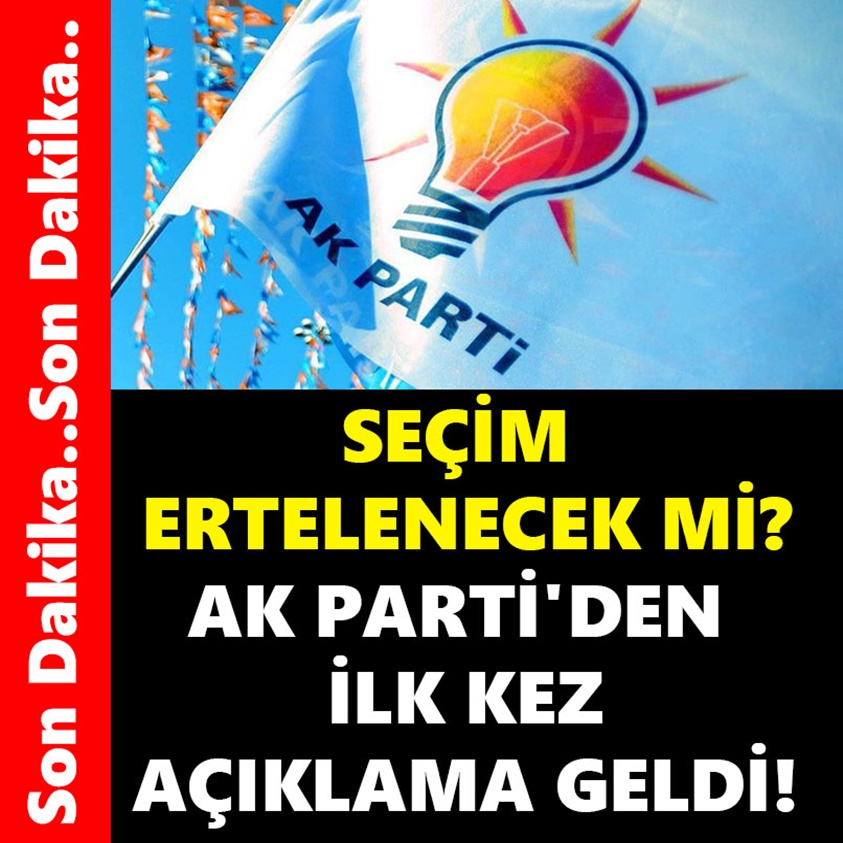 SEÇİM ERTELENECEK Mİ AK PARTİ'DEN İLK KEZ AÇIKLAMA GELDİ!