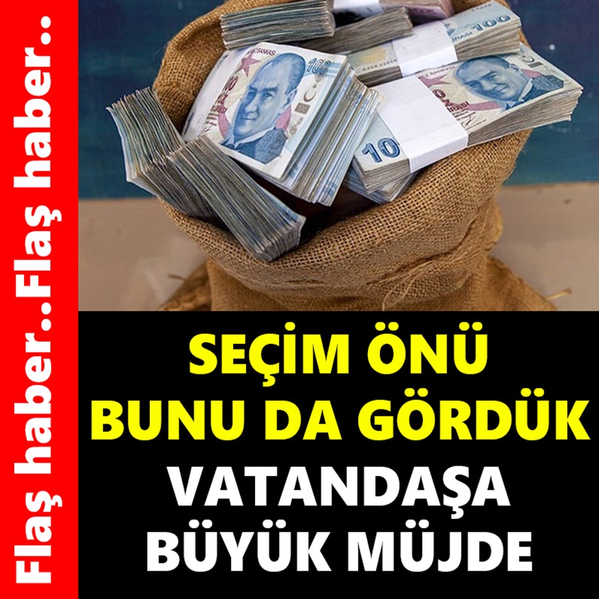 SEÇİM ÖNÜ BUNU DA GÖRDÜK VATANDAŞA BÜYÜK MÜJDE