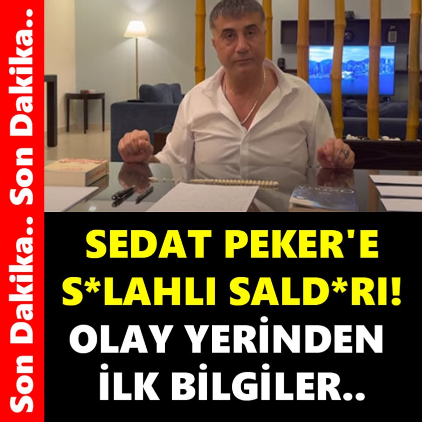 SEDAT PEKER'E SİLAHLI SALDIRI OLAY YERİNDEN İLK BİLGİLER