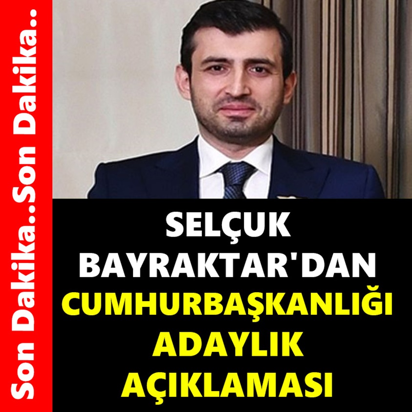 SELÇUK BAYRAKTAR'DAN CUMHURBAŞKANLIĞI ADAYLIK AÇIKLAMASI