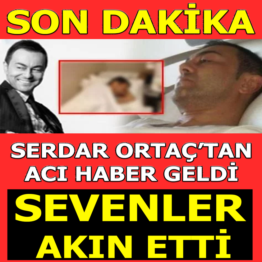 SERDAR ORTAÇ'TAN ACI HABER GELDİ SEVENLER AKIN ETTİ