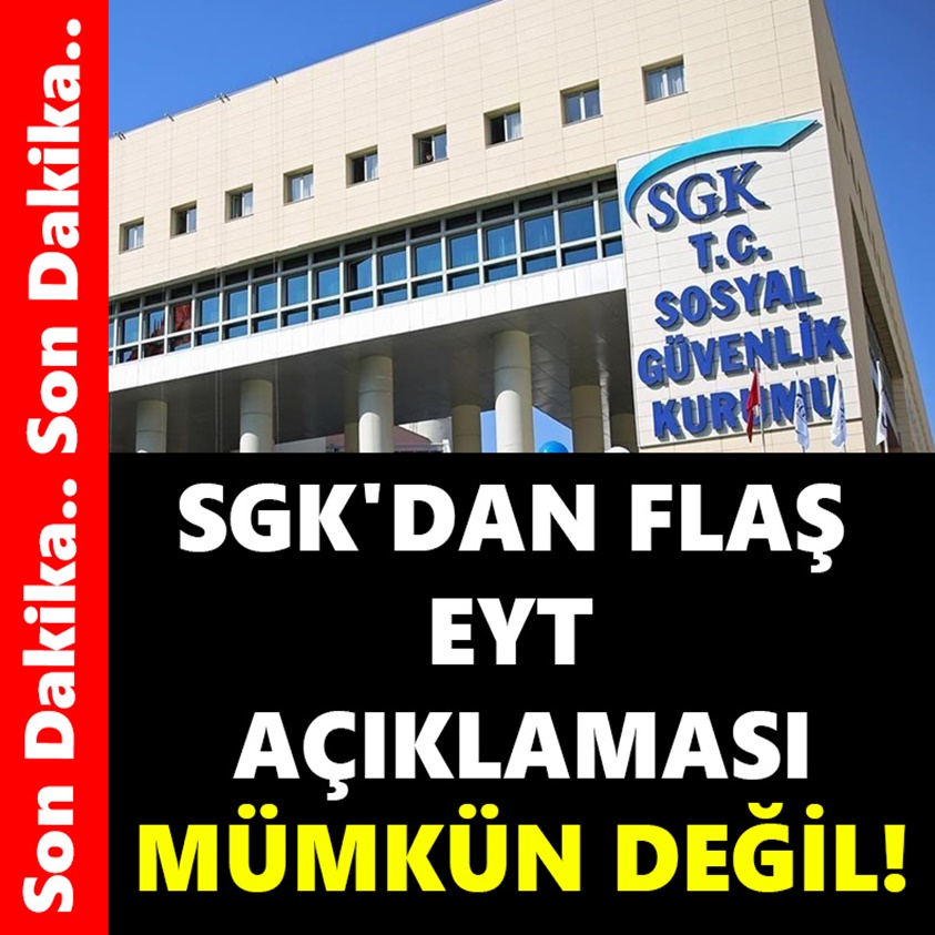 SGK'DAN FLAŞ EYT AÇIKLAMASI MÜMKÜN DEĞİL