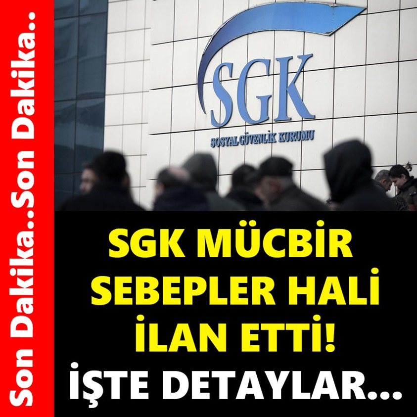 SGK MÜCBİR SEBEPLER HALİ İLAN ETTİ İŞTE DETAYLAR