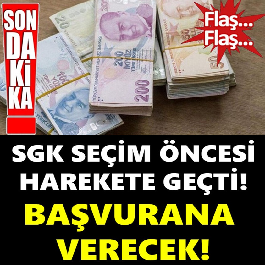 SGK SEÇİM ÖNCESİ HAREKETE GEÇTİ BAŞVURANA VERECEK