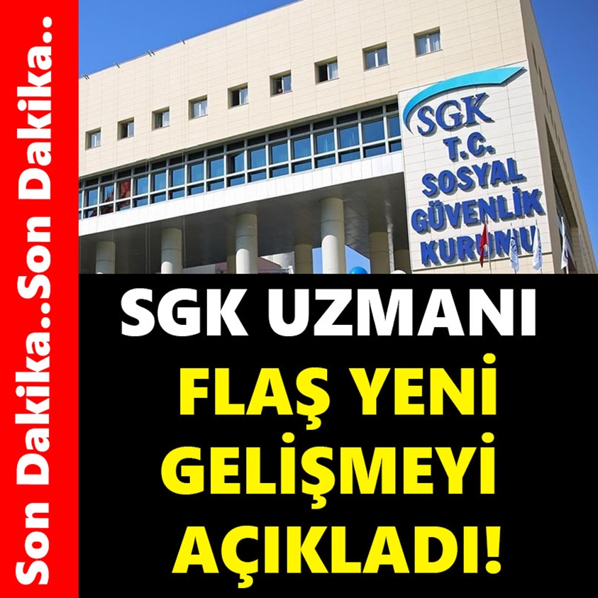 SGK UZMANI FLAŞ YENİ GELİŞMEYİ AÇIKLADI