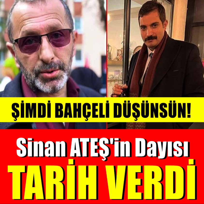 ŞİMDİ BAHÇELİ DÜŞÜNSÜN SİNAN ATEŞ'İN DAYISI TARİH VERDİ