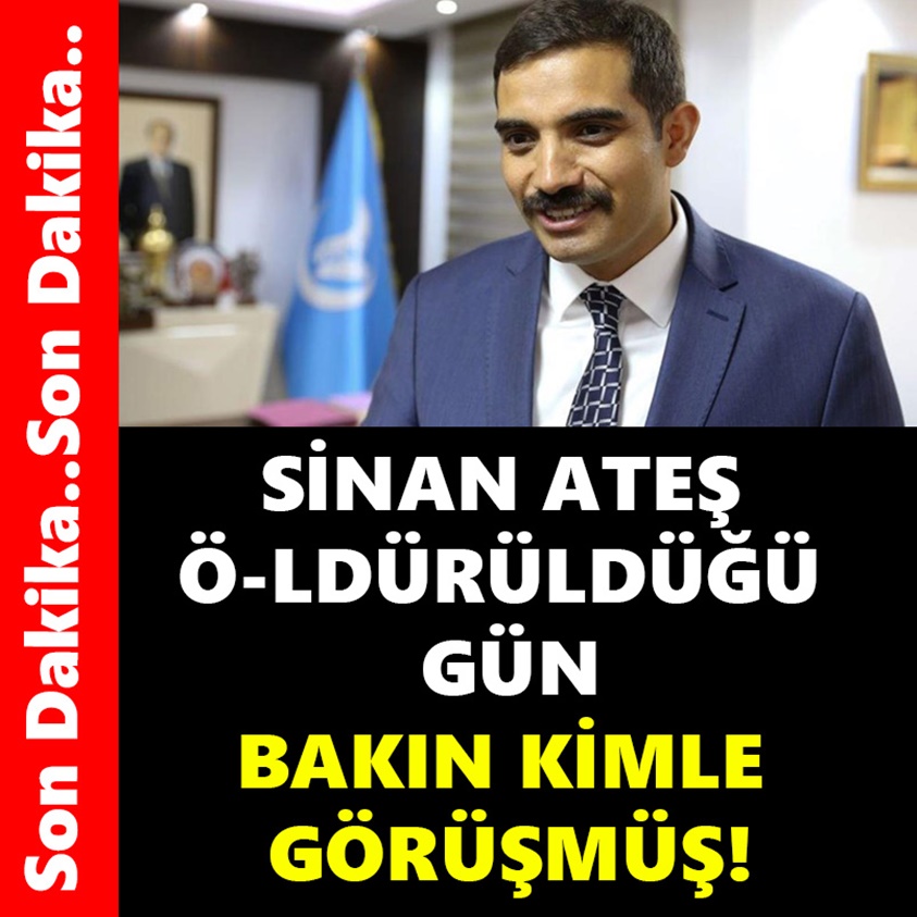 SİNAN ATEŞ Ö-LDÜRÜLDÜĞÜ GÜN BAKIN KİMLE GÖRÜŞMÜŞ