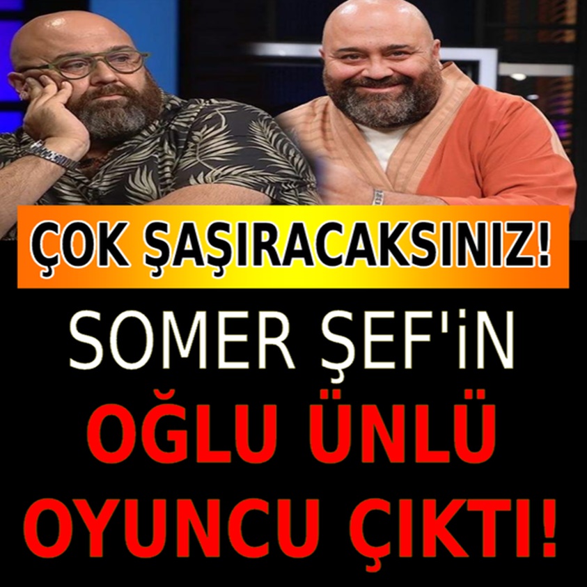 SOMER ŞEF'İN OĞLU ÜNLÜ OYUNCU ÇIKTI