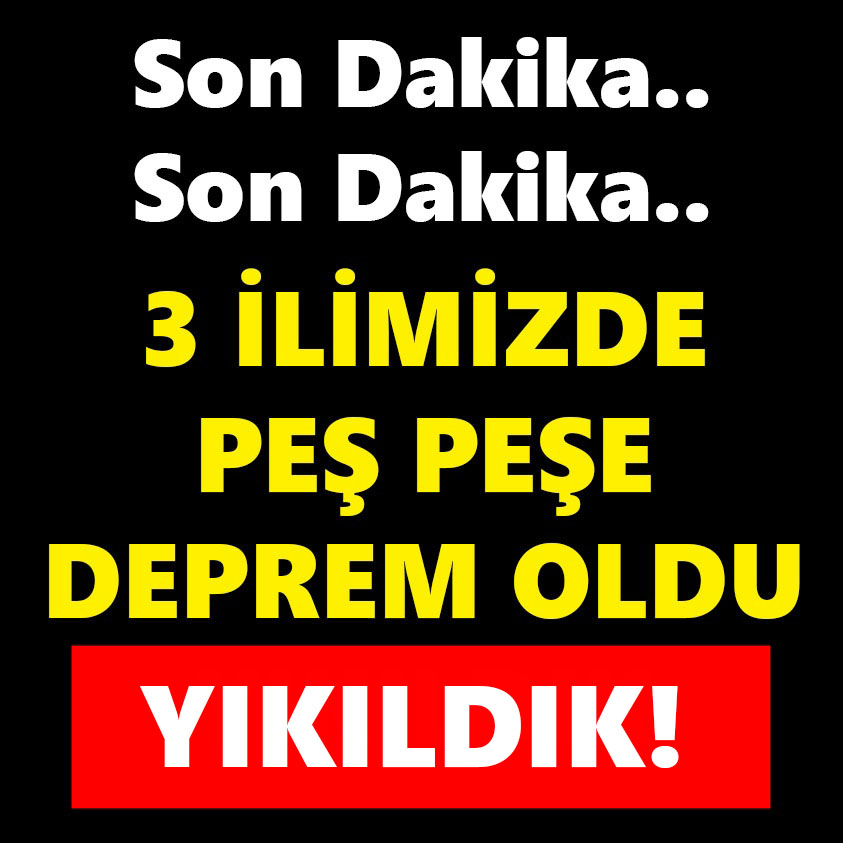 SON DAKİKA.. 3 İLİMİZDE PEŞ PEŞE DEPREM OLDU YIKILDIK!