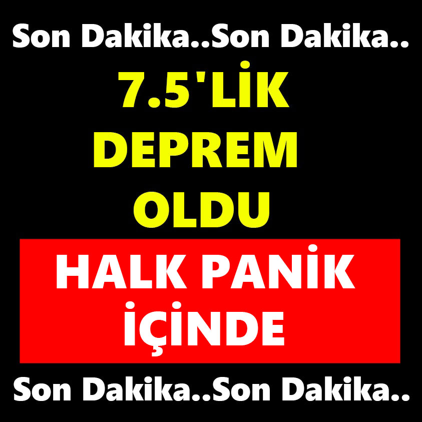 SON DAKİKA.. 7.5'LİK DEPREM OLDU HALK PANİK İÇİNDE