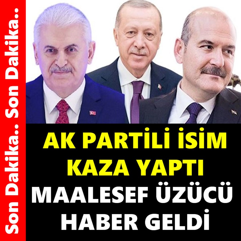 SON DAKİKA.. AK PARTİLİ İSİM KAZA YAPTI