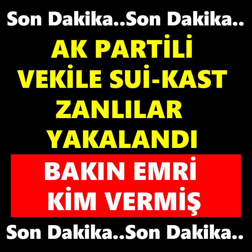 SON DAKİKA..AK PARTİLİ VEKİLE SUİ-KAST ZANLILAR YAKALANDI 