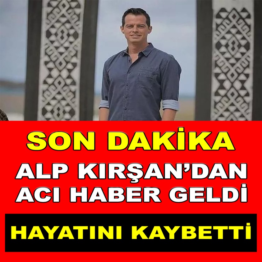 SON DAKİKA.. ALP KIRŞAN'DAN ACI HABER GELDİ..