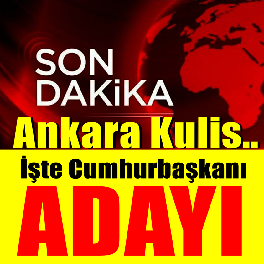 SON DAKİKA.. ANKARA KULİS İŞTE CUMHURBAŞKANI ADAYI