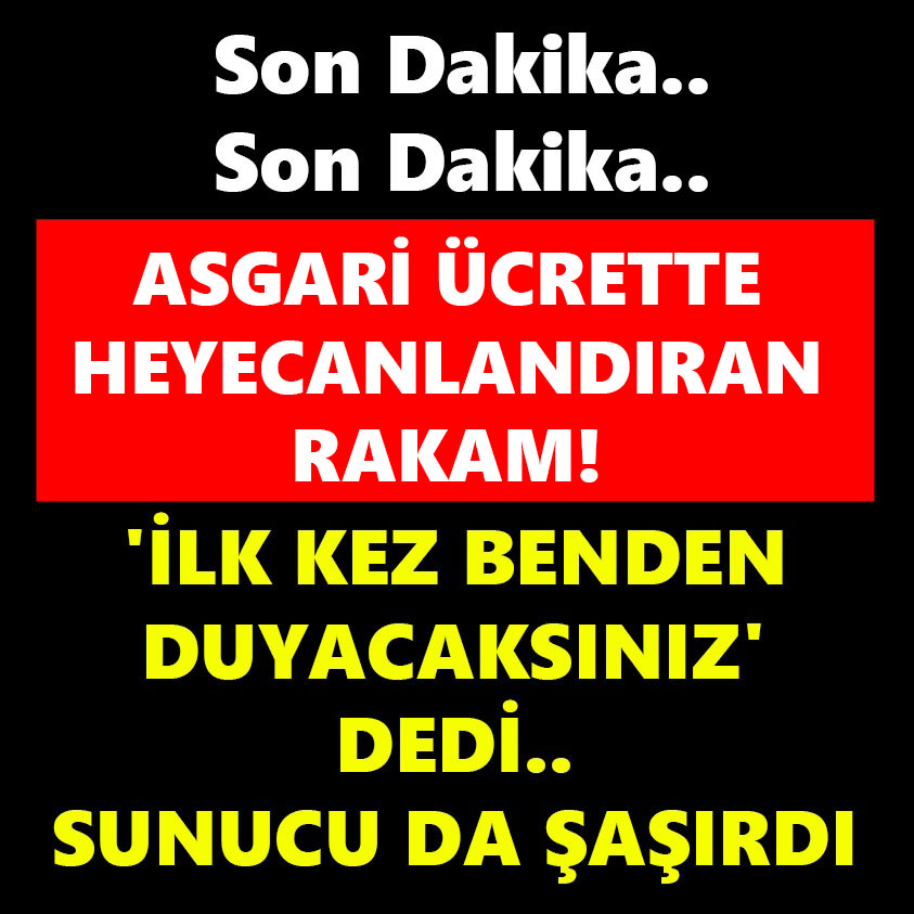 SON DAKİKA..ASGARİ ÜCRETTE HEYECANLANDIRAN RAKAM 