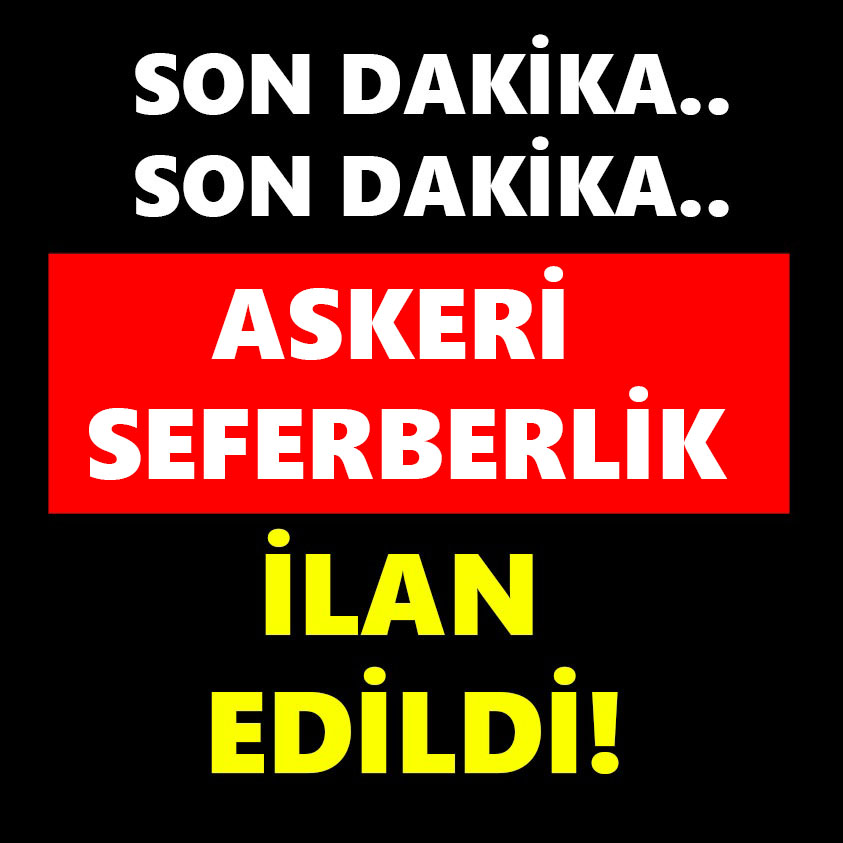 SON DAKİKA.. ASKERİ SEFERBERLİK İLAN EDİLDİ