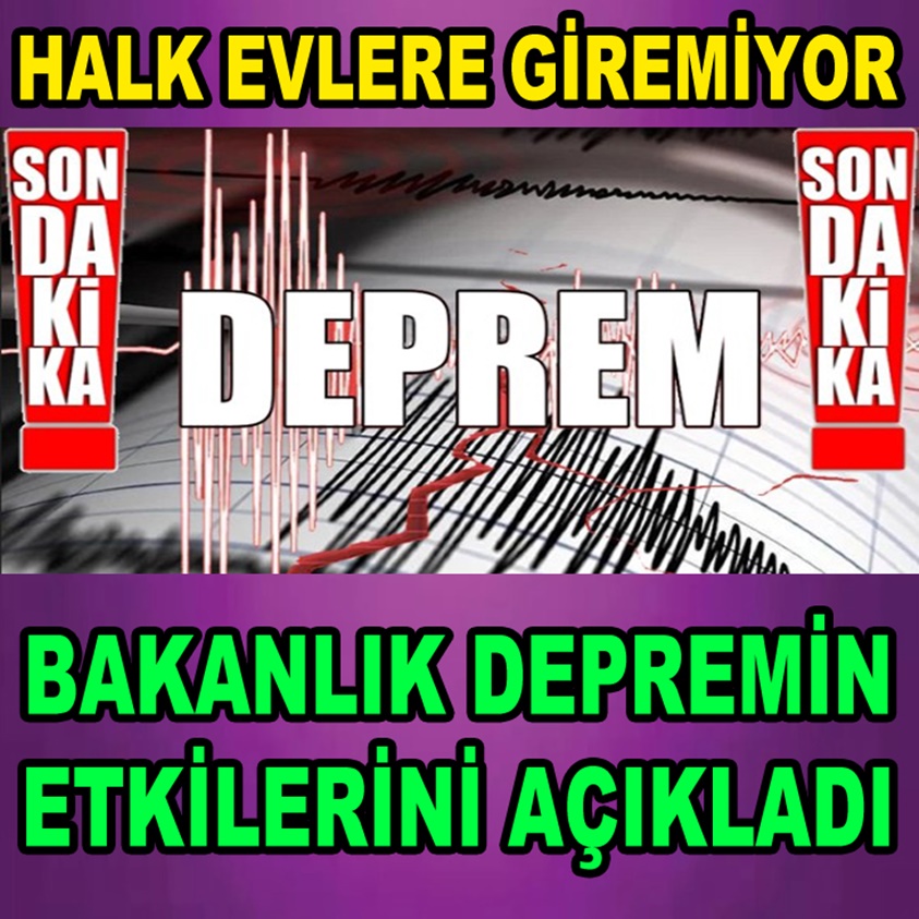 SON DAKİKA.. BAKANLIK DEPREMİN ETKİLERİNİ AÇIKLADI