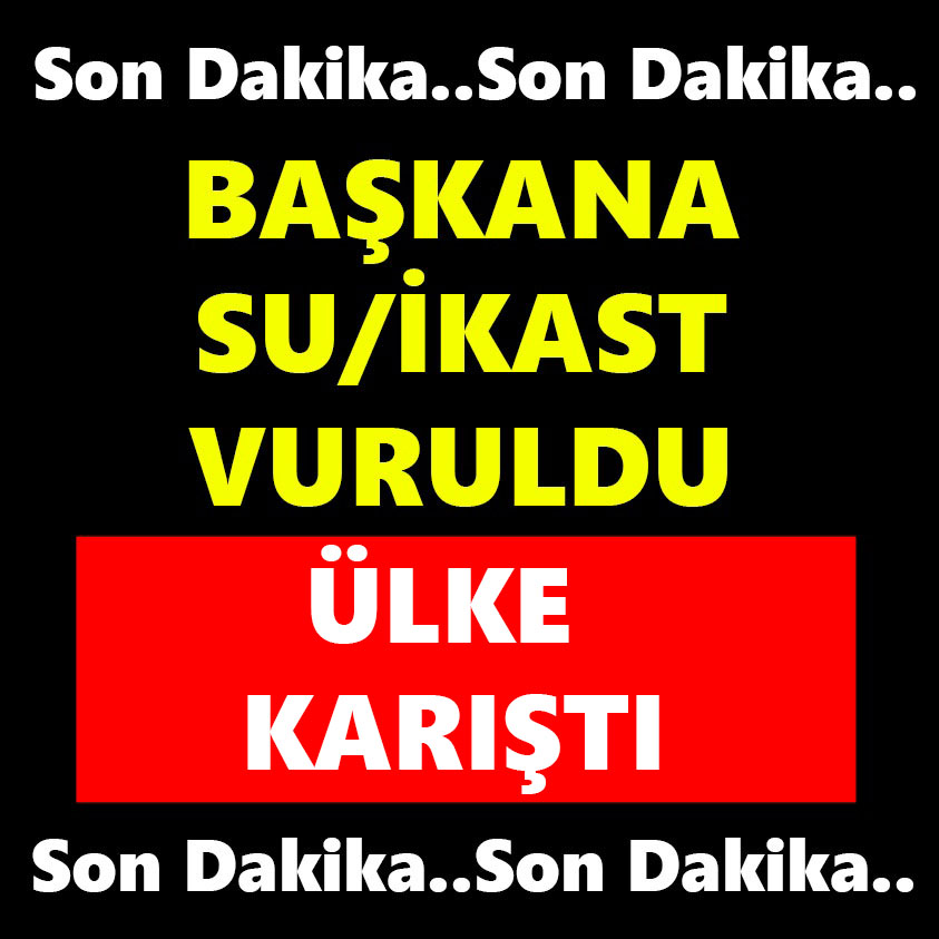 SON DAKİKA.. BAŞKANA SU/İKAST VURULDU ÜLKE KARIŞTI