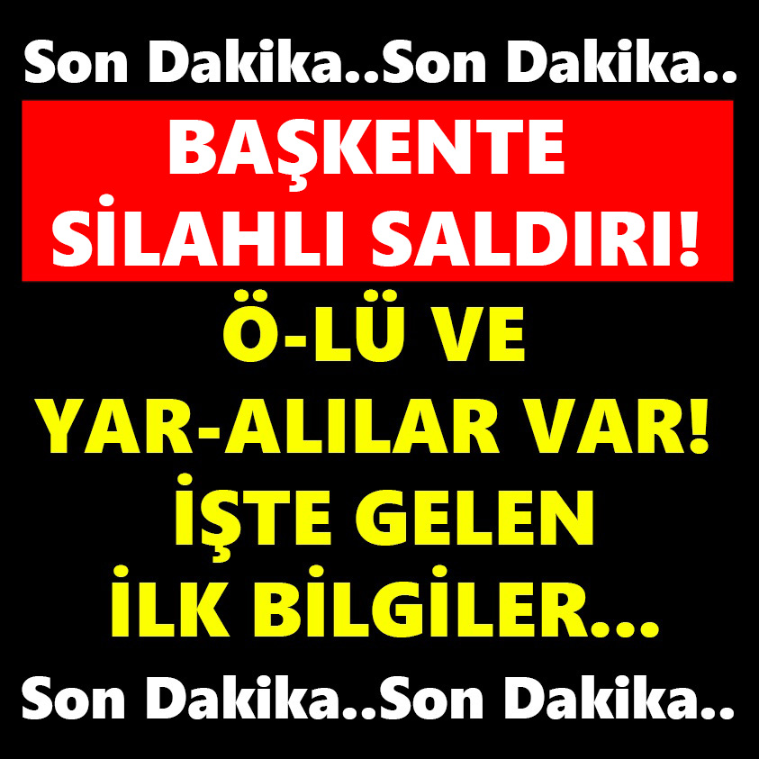 SON DAKİKA.. BAŞKENTE SİLAHLI SALDIRI Ö-LÜ VE YAR-ALILAR VAR!