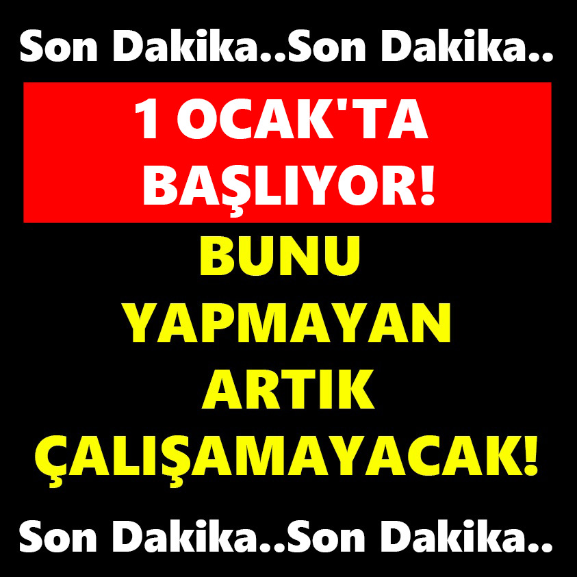 SON DAKİKA.. BUNU YAPMAYAN ARTIK ÇALIŞAMAYACAK!