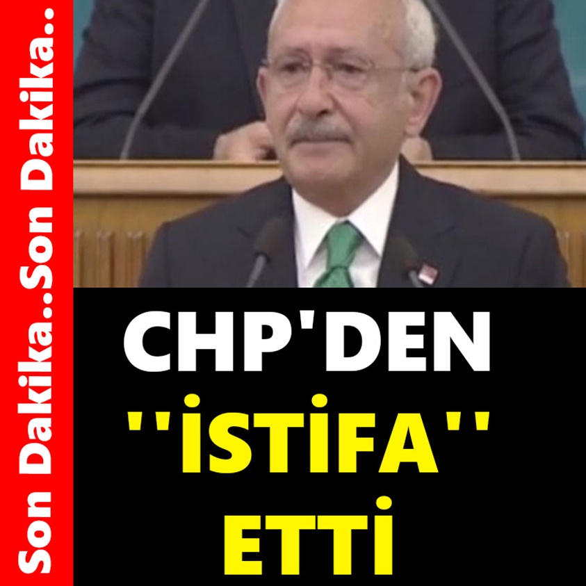 SON DAKİKA.. CHP'DEN İSTİFA ETTİ