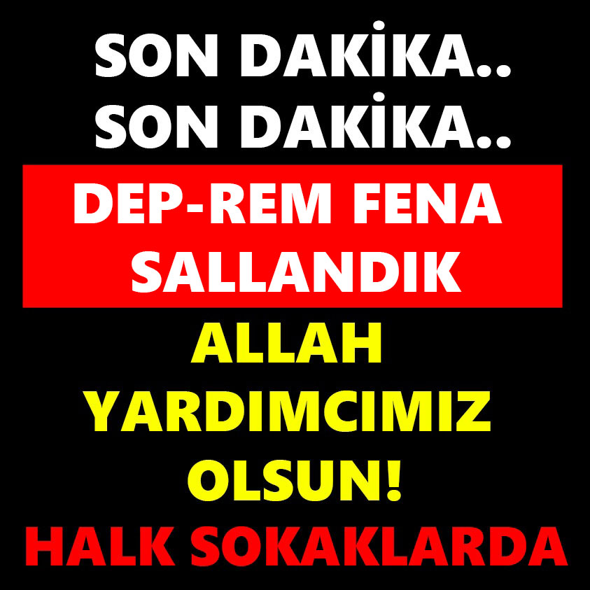 SON DAKİKA.. DEPREM FENA SALLANDIK ALLAH YARDIMCIMIZ OLSUN!