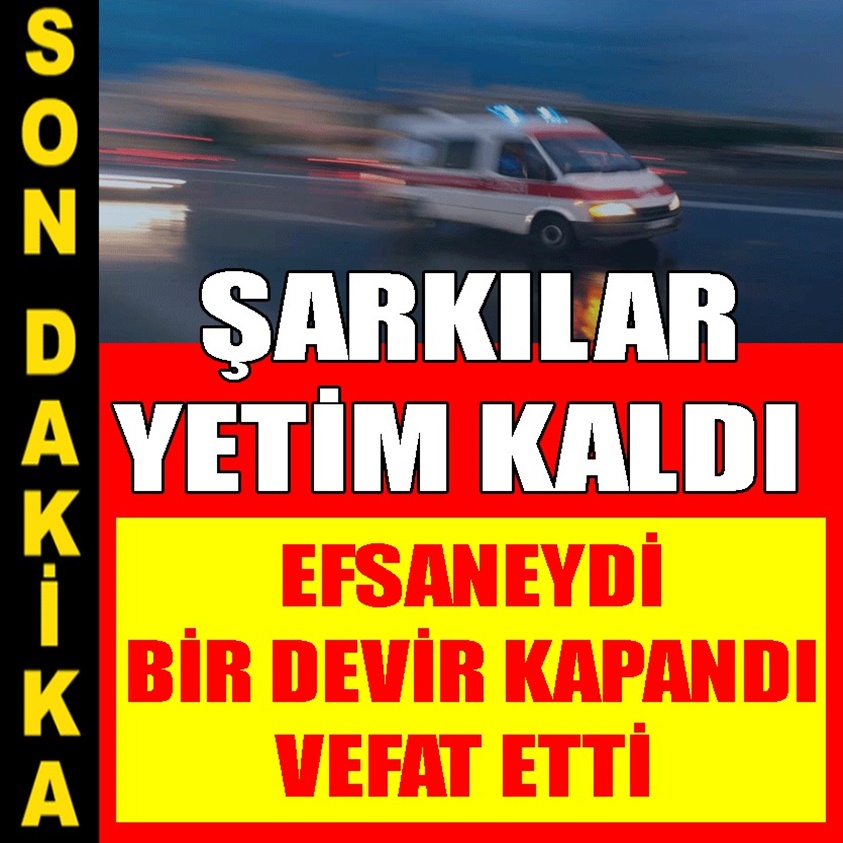 SON DAKİKA.. EFSANEYDİ BİR DEVİR KAPANDI VEFAT ETTİ