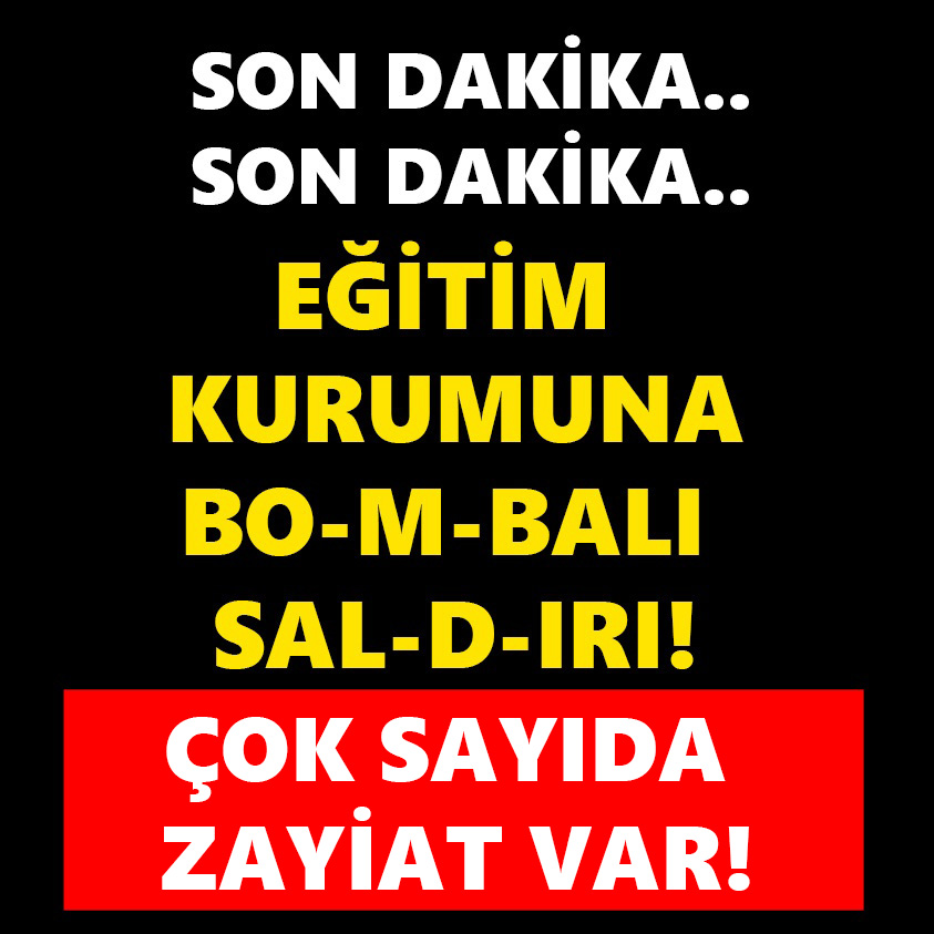 SON DAKİKA.. EĞİTİM KURUMUNA BO-M-BALI SAL-D-IRI!